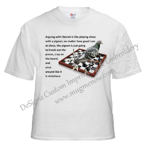Arguing wit Liberals is Like playing chess with pigeons....Conservative Political shirt.